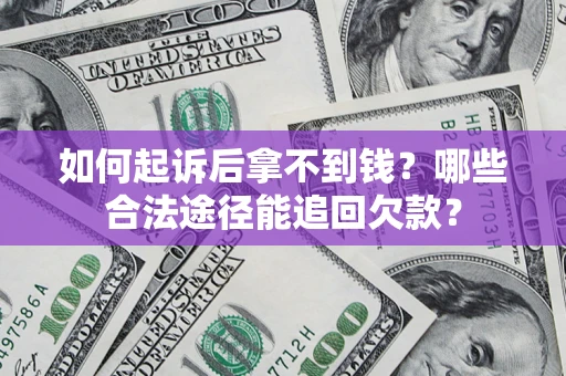 北京如何起诉后拿不到钱？哪些合法途径能追回欠款？