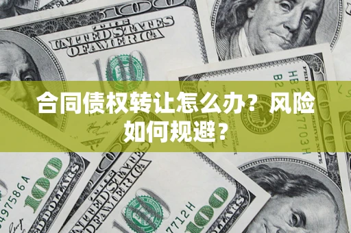 北京合同债权转让怎么办？风险如何规避？