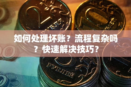北京如何处理坏账？流程复杂吗？快速解决技巧？