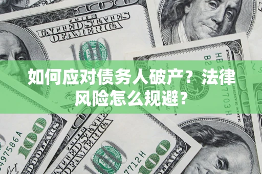 北京如何应对债务人破产？法律风险怎么规避？