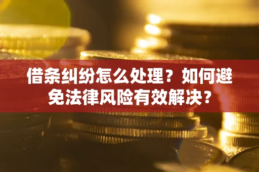 北京借条纠纷怎么处理？如何避免法律风险有效解决？