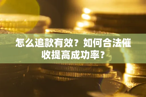 北京怎么追款有效？如何合法催收提高成功率？