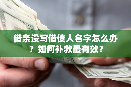 北京借条没写借债人名字怎么办？如何补救最有效？