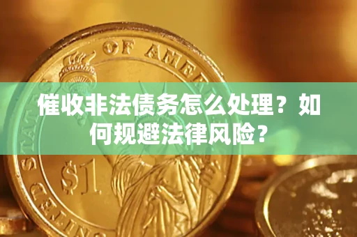 北京催收非法债务怎么处理？如何规避法律风险？