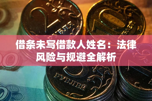 北京借条未写借款人姓名：法律风险与规避全解析
