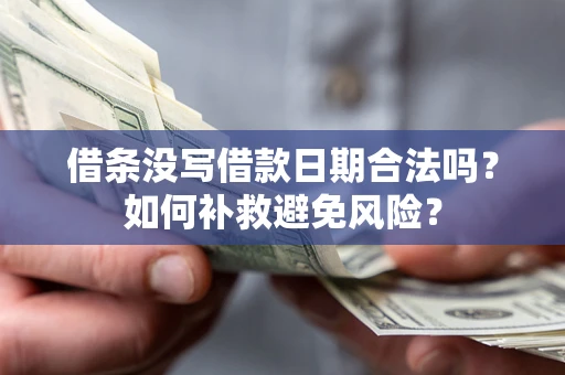北京借条没写借款日期合法吗？如何补救避免风险？
