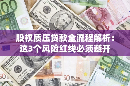 北京股权质压贷款全流程解析：这3个风险红线必须避开