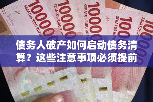 北京债务人破产如何启动债务清算？这些注意事项必须提前知道