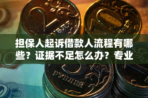 北京担保人起诉借款人流程有哪些？证据不足怎么办？专业律师解答