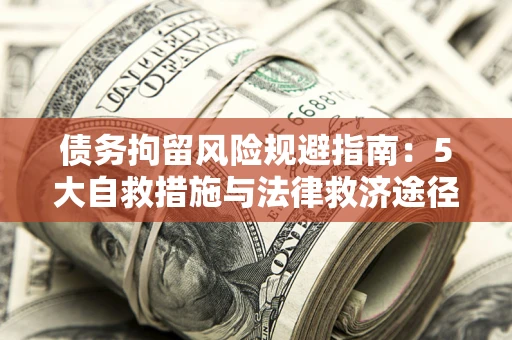 北京债务拘留风险规避指南：5大自救措施与法律救济途径
