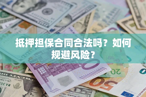 北京抵押担保合同合法吗？如何规避风险？
