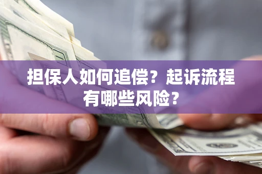北京担保人如何追偿？起诉流程有哪些风险？