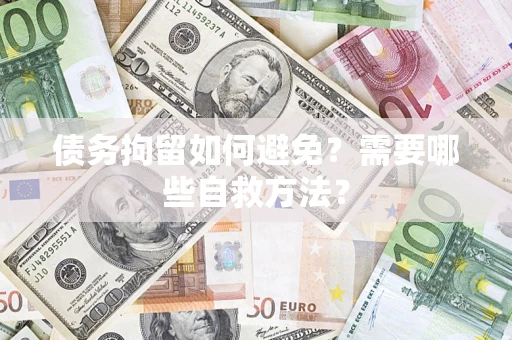 北京债务拘留如何避免？需要哪些自救方法？