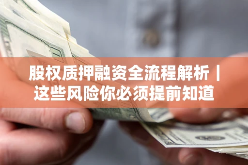 北京股权质押融资全流程解析｜这些风险你必须提前知道