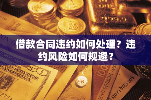 北京借款合同违约如何处理？违约风险如何规避？