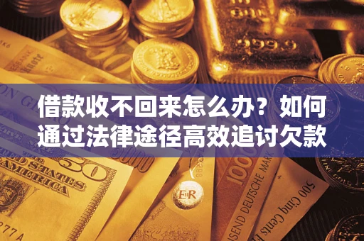 北京借款收不回来怎么办?如何通过法律途径高效追讨欠款? 北京借款收不回来怎么办?如何通过法律途径高效追讨欠款?