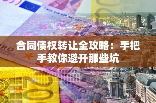 北京合同债权转让全攻略：手把手教你避开那些坑