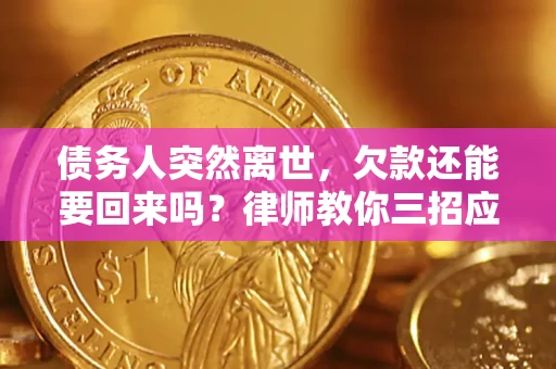 北京债务人突然离世，欠款还能要回来吗？律师教你三招应对