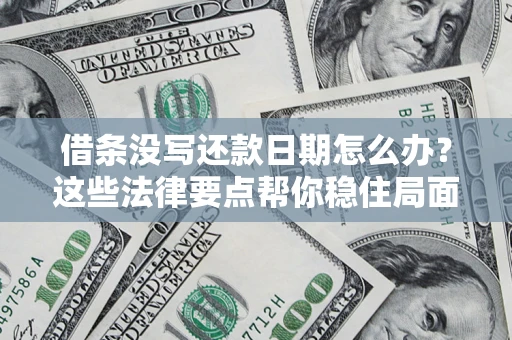 北京借条没写还款日期怎么办？这些法律要点帮你稳住局面