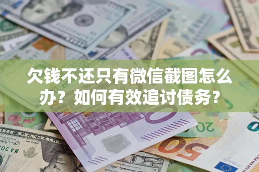 北京欠钱不还只有微信截图怎么办？如何有效追讨债务？