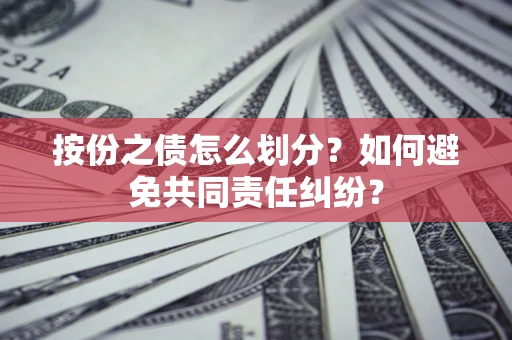 北京按份之债怎么划分？如何避免共同责任纠纷？