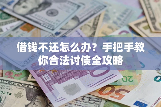 北京借钱不还怎么办？手把手教你合法讨债全攻略