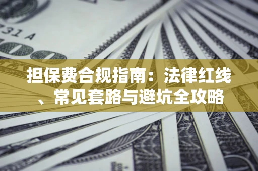 北京担保费合规指南：法律红线、常见套路与避坑全攻略