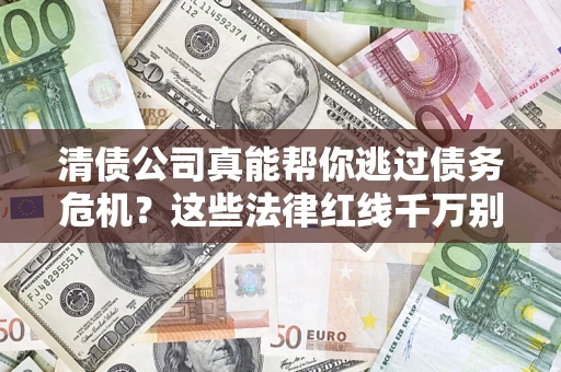 北京清债公司真能帮你逃过债务危机？这些法律红线千万别踩