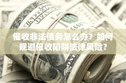北京催收非法债务怎么办？如何规避催收陷阱法律风险？