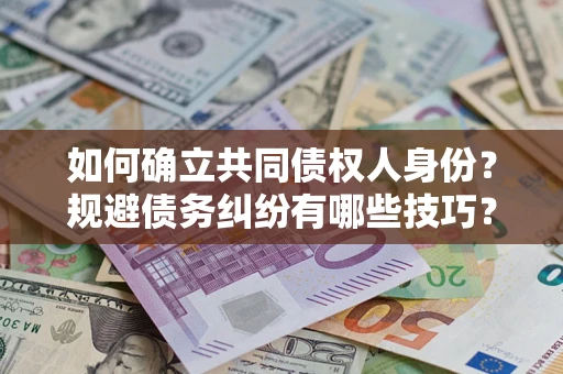 北京如何确立共同债权人身份？规避债务纠纷有哪些技巧？