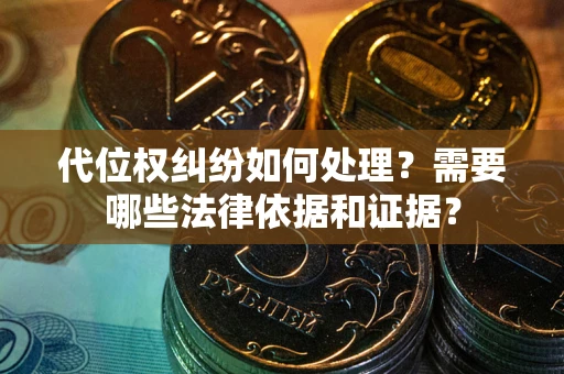 北京代位权纠纷如何处理？需要哪些法律依据和证据？