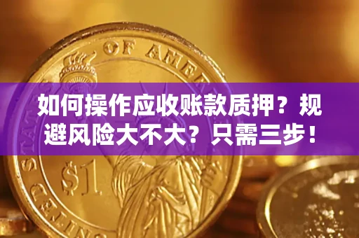 北京如何操作应收账款质押？规避风险大不大？只需三步！