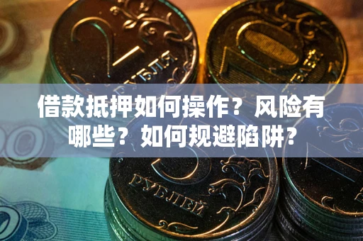 北京借款抵押如何操作?风险有哪些?如何规避陷阱? 北京借款抵押如何操作?风险有哪些?如何规避陷阱?
