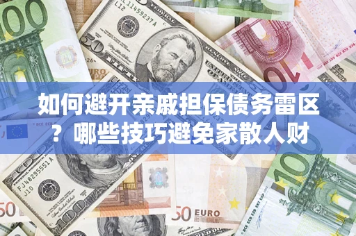 北京如何避开亲戚担保债务雷区？哪些技巧避免家散人财
