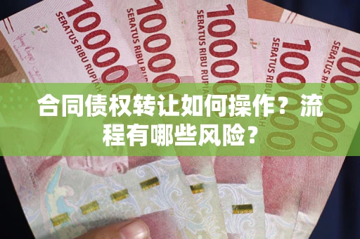 北京合同债权转让如何操作？流程有哪些风险？