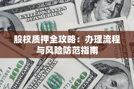 北京股权质押全攻略：办理流程与风险防范指南