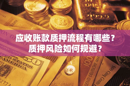 北京应收账款质押流程有哪些？质押风险如何规避？