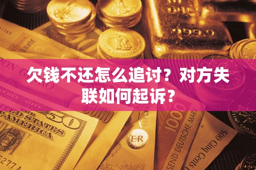 北京欠钱不还怎么追讨？对方失联如何起诉？