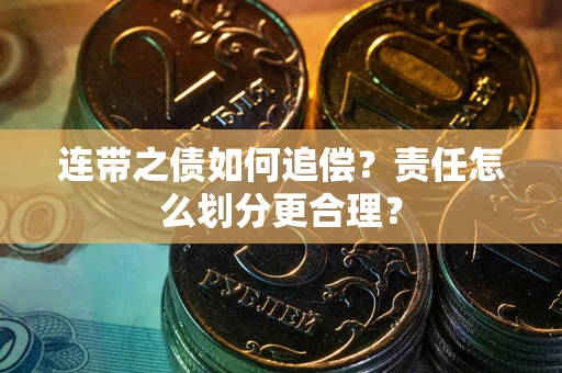 北京连带之债如何追偿？责任怎么划分更合理？