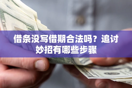 北京借条没写借期合法吗？追讨妙招有哪些步骤
