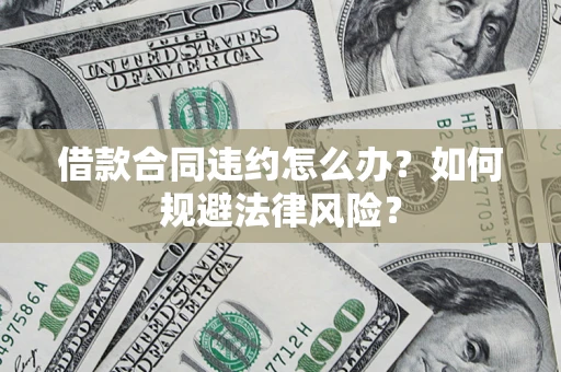 北京借款合同违约怎么办？如何规避法律风险？