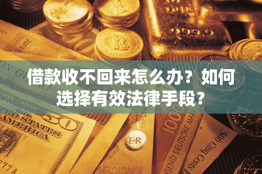 北京借款收不回来怎么办？如何选择有效法律手段？