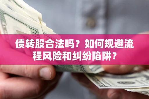 北京债转股合法吗？如何规避流程风险和纠纷陷阱？