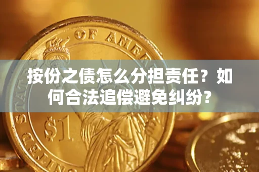 北京按份之债怎么分担责任？如何合法追偿避免纠纷？