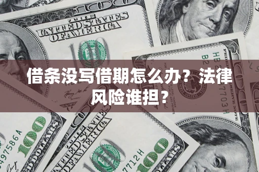 北京借条没写借期怎么办？法律风险谁担？